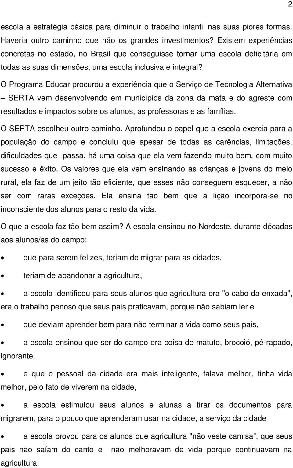 O Programa Educar procurou a experiência que o Serviço de Tecnologia Alternativa SERTA vem desenvolvendo em municípios da zona da mata e do agreste com resultados e impactos sobre os alunos, as