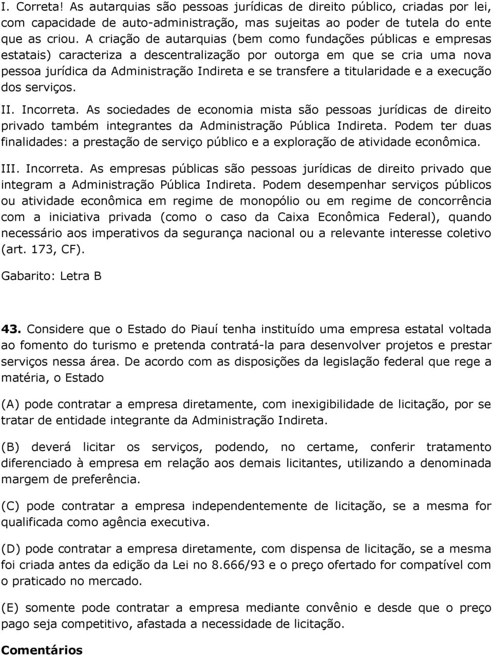 titularidade e a execução dos serviços. II. Incorreta. As sociedades de economia mista são pessoas jurídicas de direito privado também integrantes da Administração Pública Indireta.