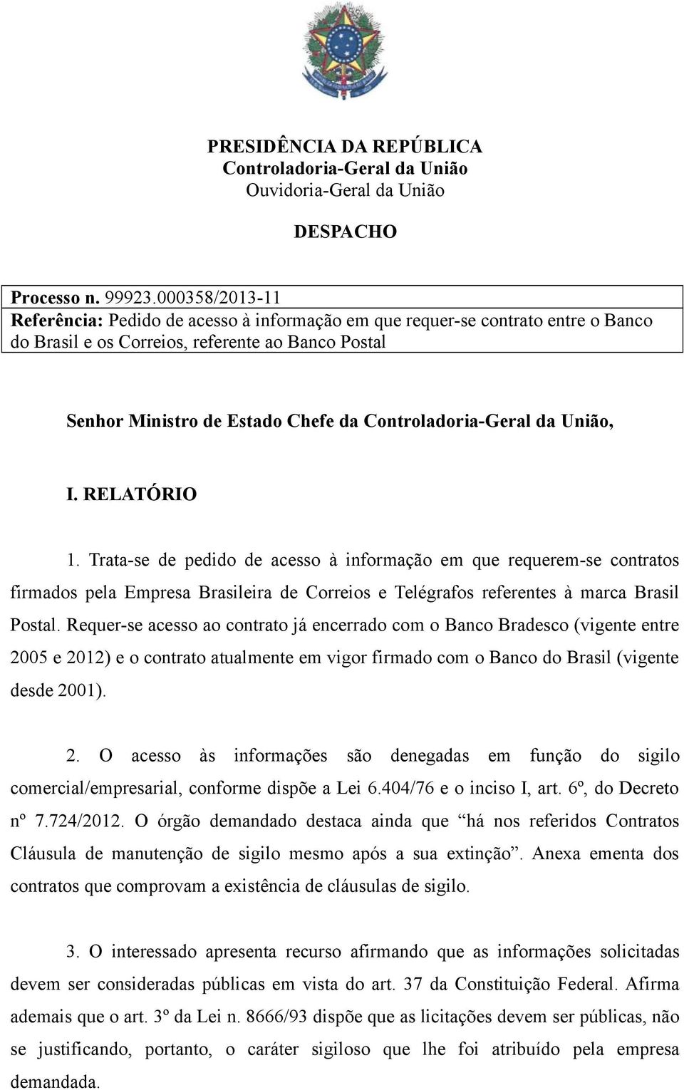 Trata-se de pedido de acesso à informação em que requerem-se contratos firmados pela Empresa Brasileira de Correios e Telégrafos referentes à marca Brasil Postal.