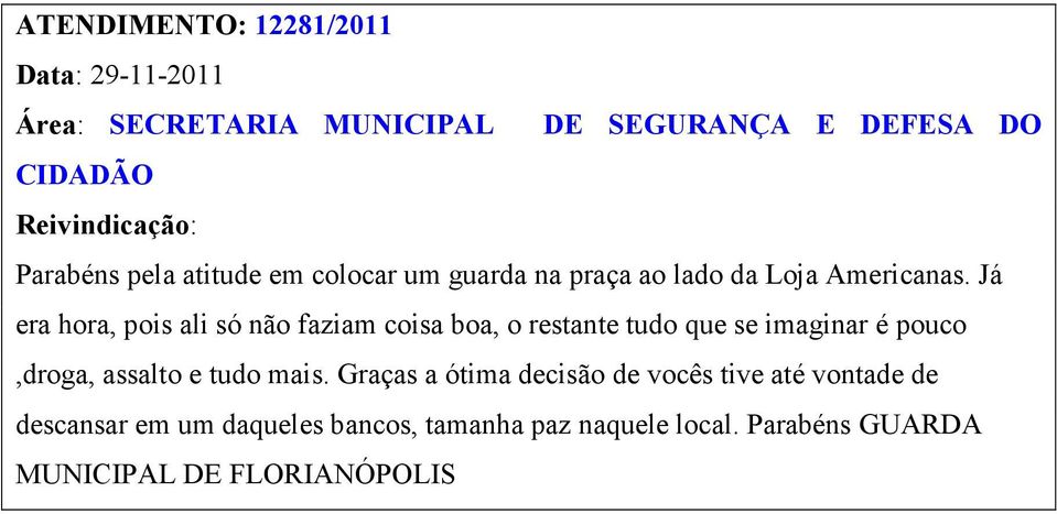 Já era hora, pois ali só não faziam coisa boa, o restante tudo que se imaginar é pouco,droga, assalto e tudo