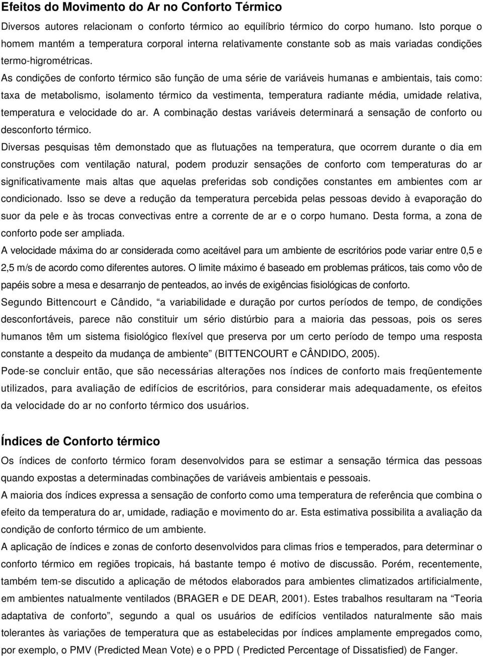 As condições de conforto térmico são função de uma série de variáveis humanas e ambientais, tais como: taxa de metabolismo, isolamento térmico da vestimenta, temperatura radiante média, umidade