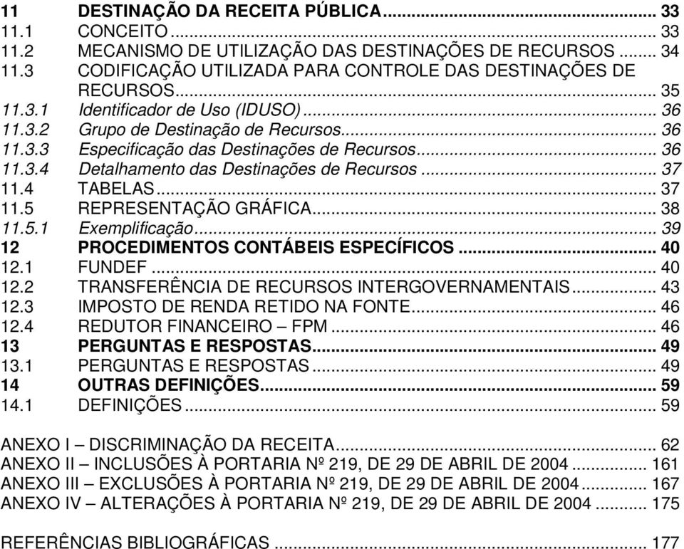 4 TABELAS... 37 11.5 REPRESENTAÇÃO GRÁFICA... 38 11.5.1 Exemplificação... 39 12 PROCEDIMENTOS CONTÁBEIS ESPECÍFICOS... 40 12.1 FUNDEF... 40 12.2 TRANSFERÊNCIA DE RECURSOS INTERGOVERNAMENTAIS... 43 12.