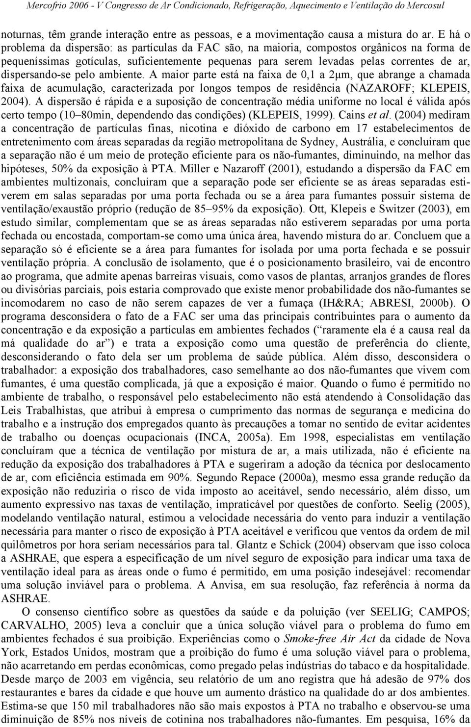 dispersando-se pelo ambiente. A maior parte está na faixa de 0,1 a 2µm, que abrange a chamada faixa de acumulação, caracterizada por longos tempos de residência (NAZAROFF; KLEPEIS, 2004).