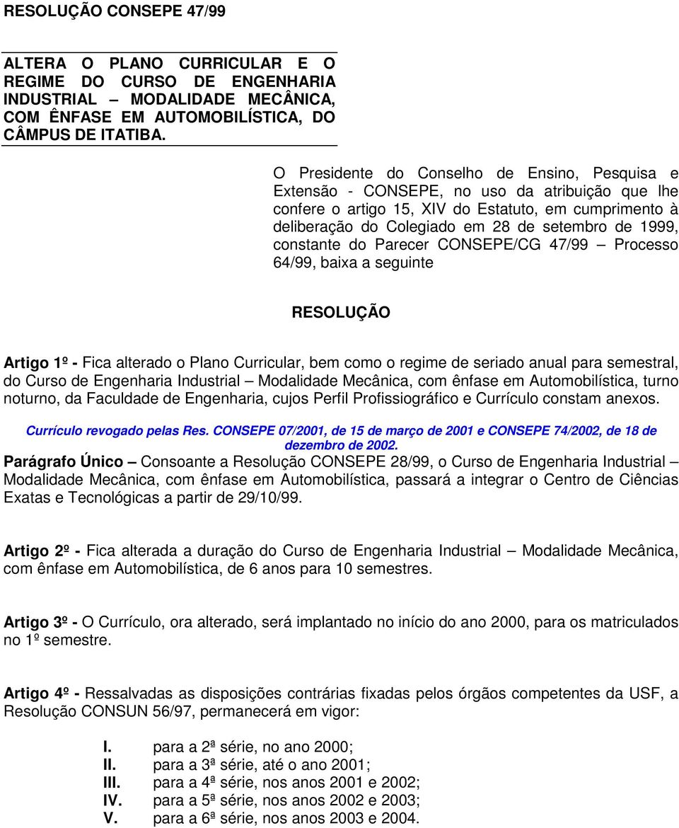 1999, constante do Parecer CONSEPE/CG 47/99 Processo 64/99, baixa a seguinte RESOLUÇÃO Artigo 1º - Fica alterado o Plano Curricular, bem como o regime de seriado anual para semestral, do Curso de