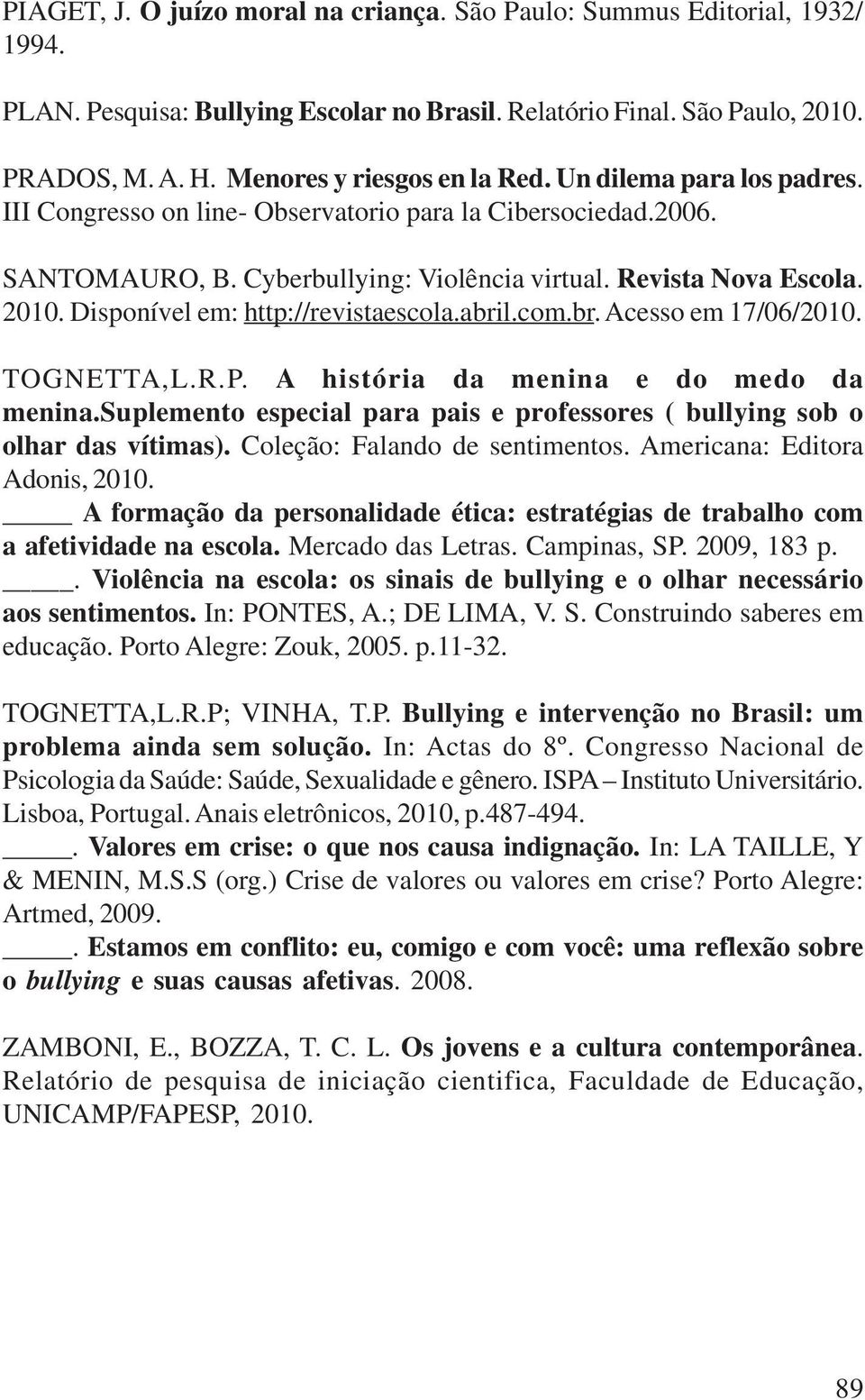 Disponível em: http://revistaescola.abril.com.br. Acesso em 17/06/2010. TOGNETTA,L.R.P. A história da menina e do medo da menina.