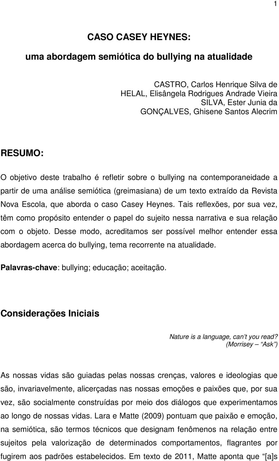 caso Casey Heynes. Tais reflexões, por sua vez, têm como propósito entender o papel do sujeito nessa narrativa e sua relação com o objeto.