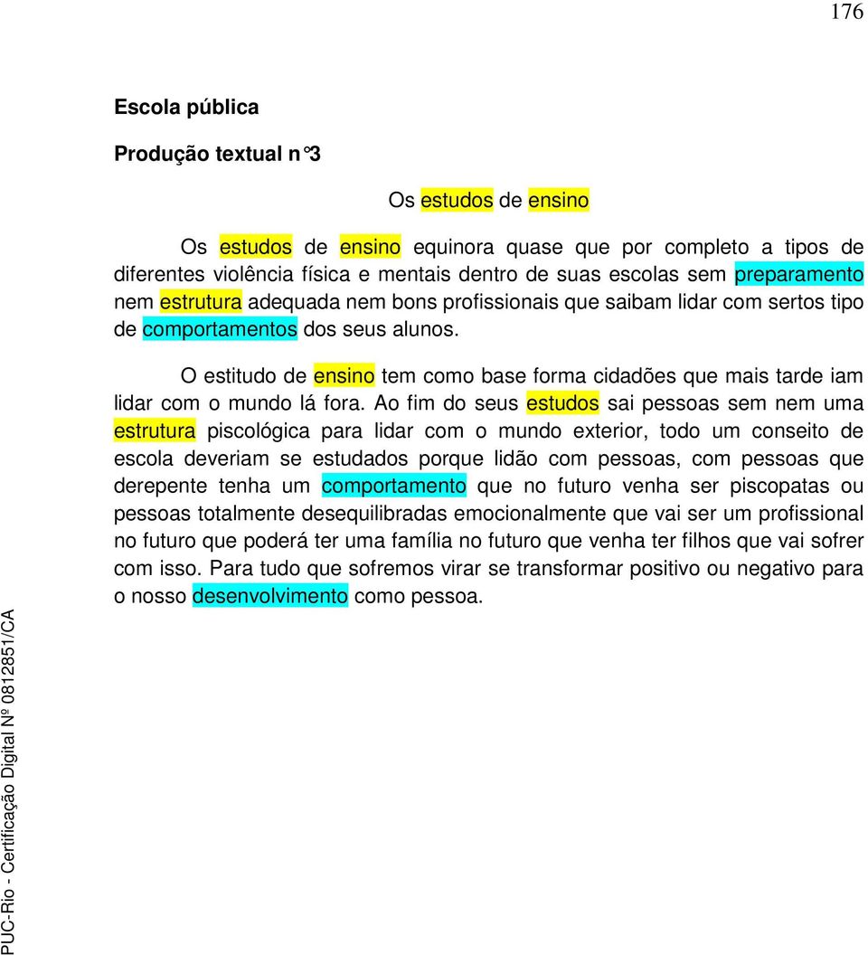 O estitudo de ensino tem como base forma cidadões que mais tarde iam lidar com o mundo lá fora.