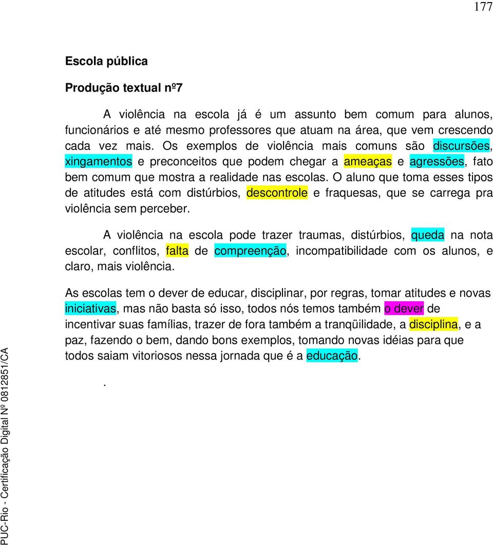 O aluno que toma esses tipos de atitudes está com distúrbios, descontrole e fraquesas, que se carrega pra violência sem perceber.