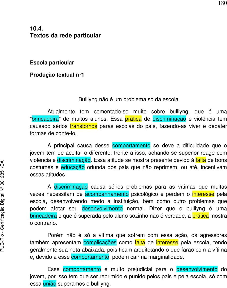 Essa prática de discriminação e violência tem causado sérios transtornos paras escolas do país, fazendo-as viver e debater formas de conte-lo.