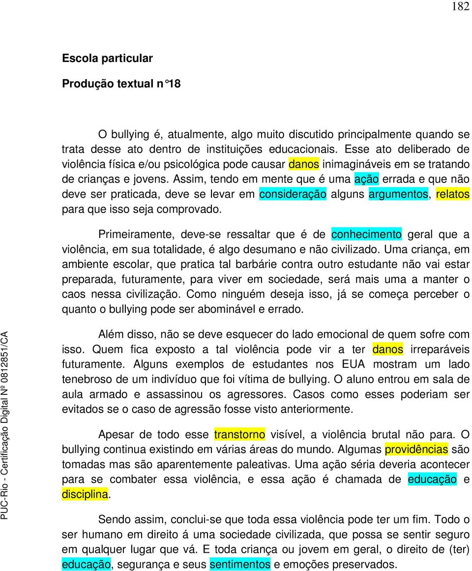 Assim, tendo em mente que é uma ação errada e que não deve ser praticada, deve se levar em consideração alguns argumentos, relatos para que isso seja comprovado.