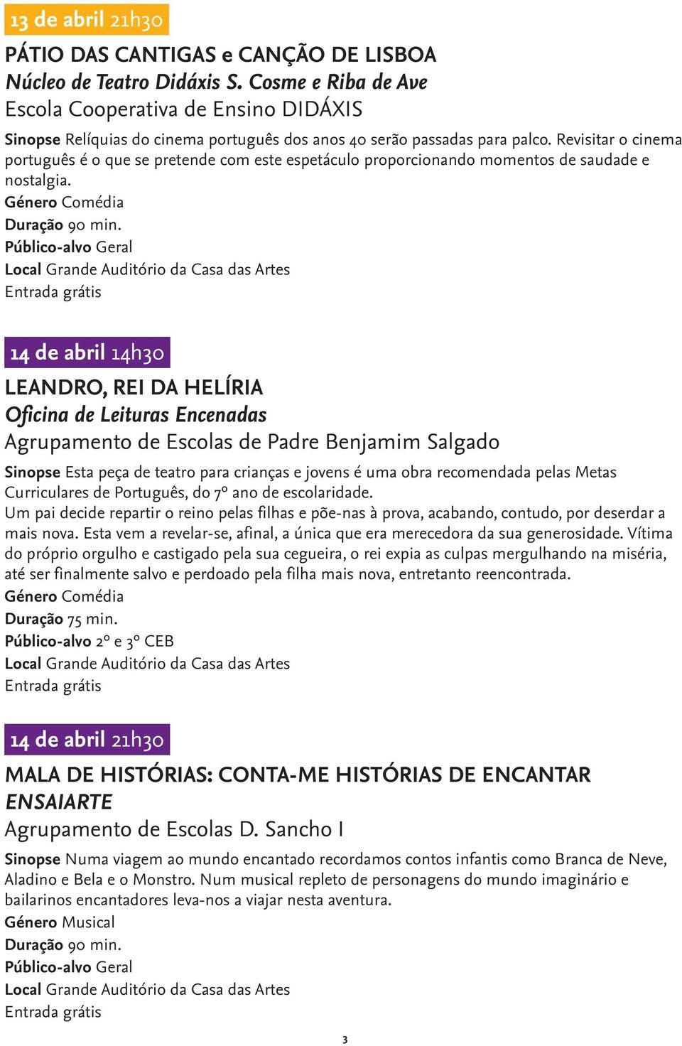 Revisitar o cinema português é o que se pretende com este espetáculo proporcionando momentos de saudade e nostalgia. Duração 90 min.