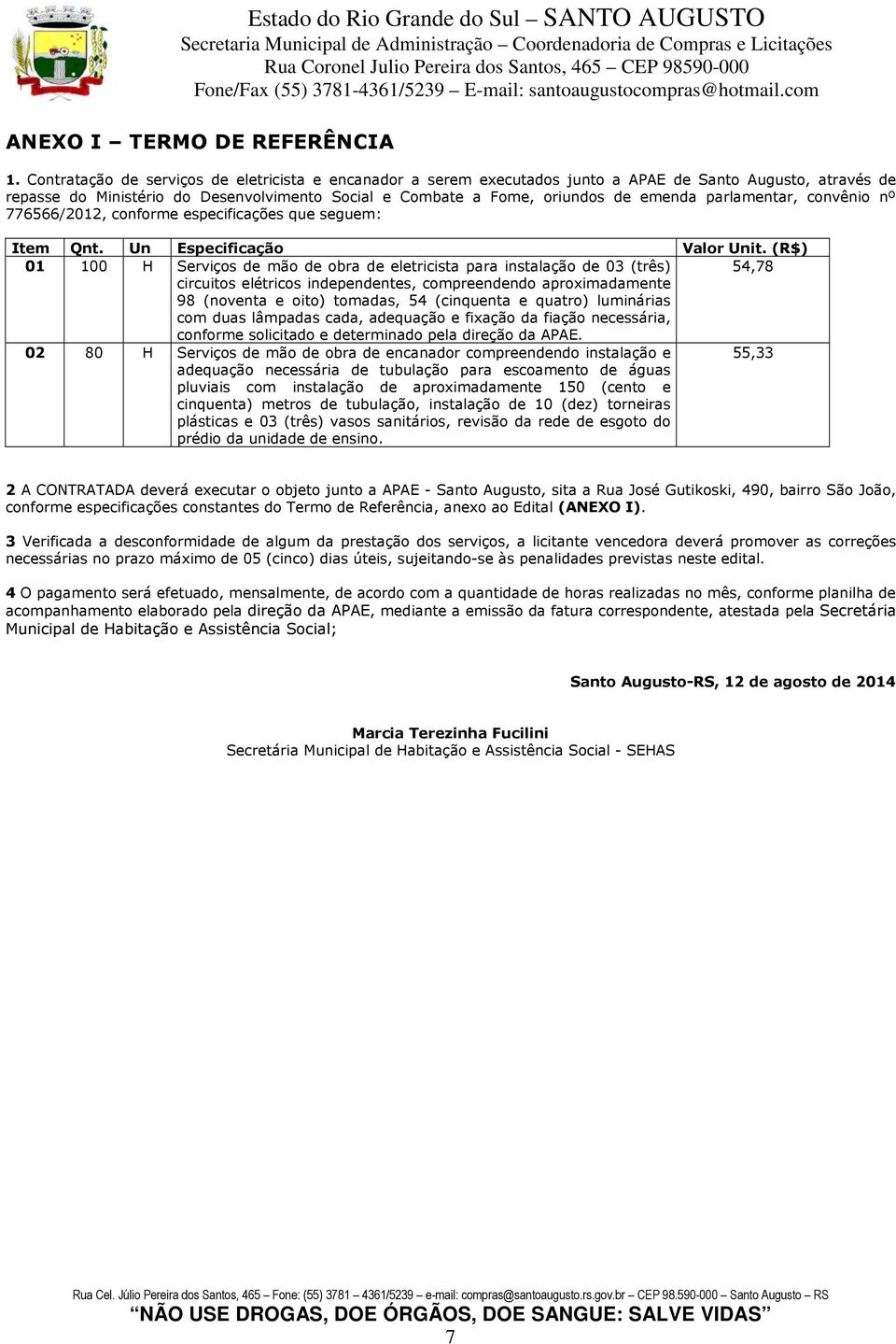 parlamentar, convênio nº 776566/2012, conforme especificações que seguem: Item Qnt. Un Especificação Valor Unit.