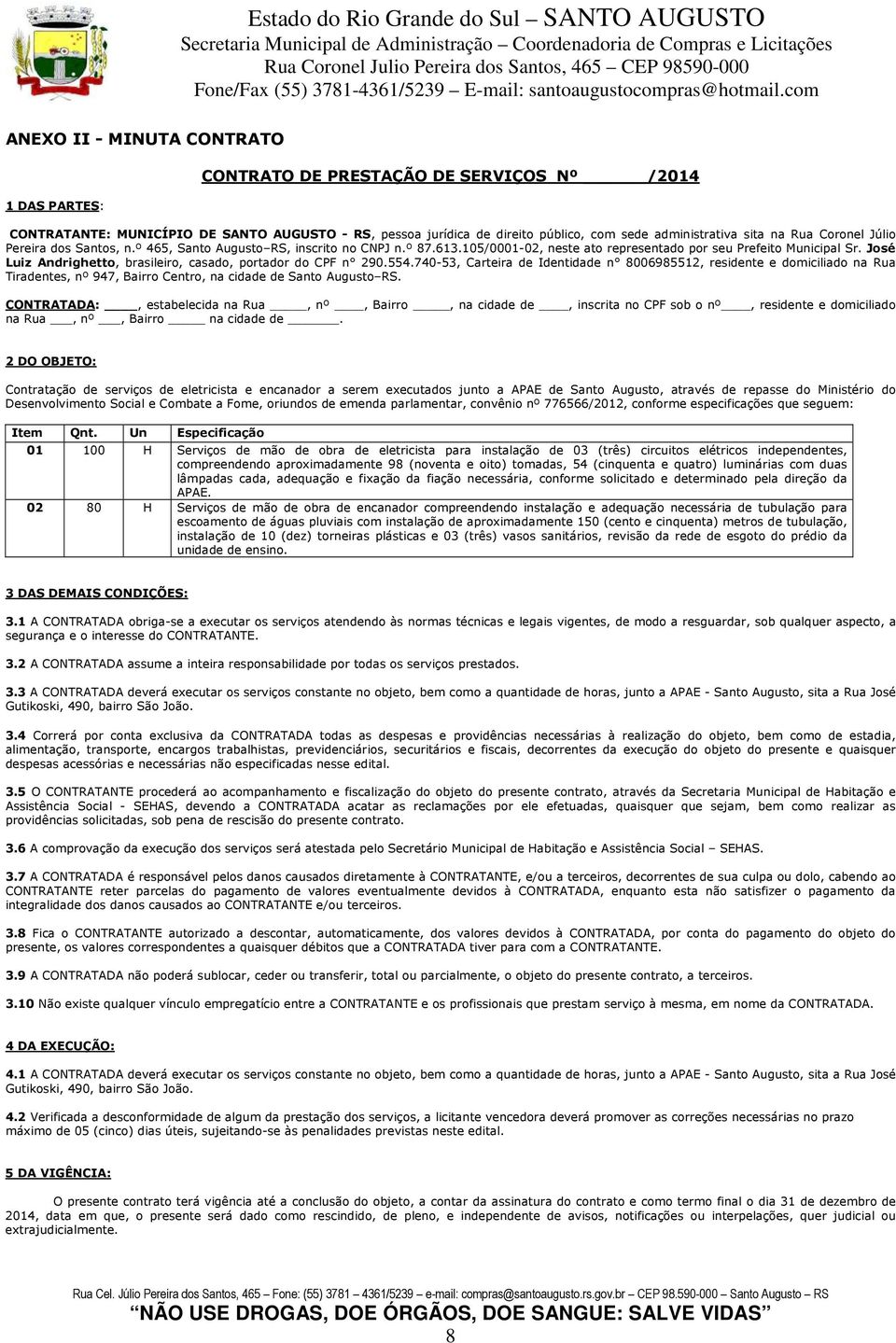 José Luiz Andrighetto, brasileiro, casado, portador do CPF n 290.554.