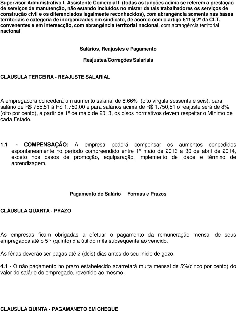 reconhecidos), com abrangência somente nas bases territoriais e categoria de inorganizados em sindicato, de acordo com o artigo 611 2º da CLT, convenentes e em intersecção, com abrangência