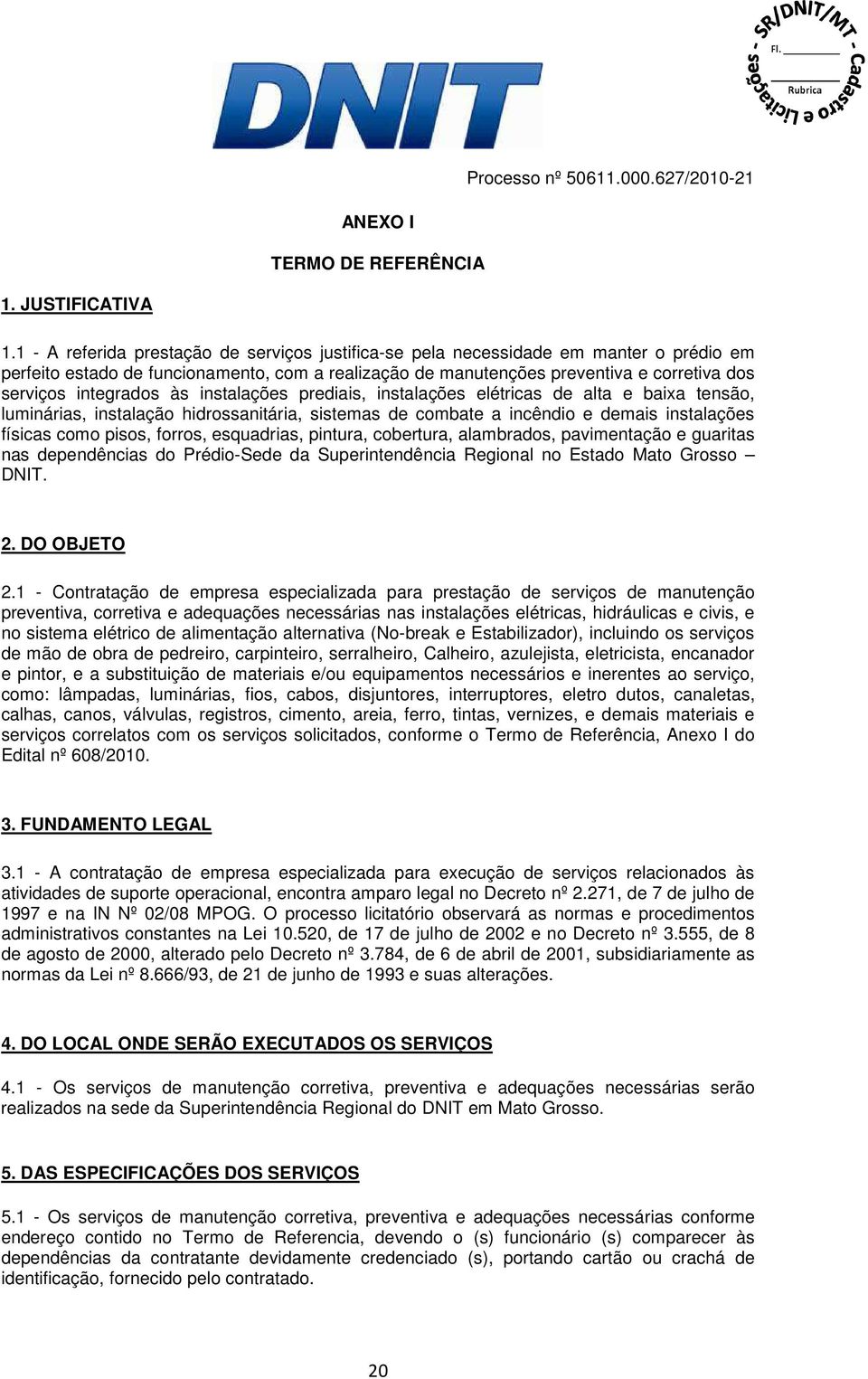 integrados às instalações prediais, instalações elétricas de alta e baixa tensão, luminárias, instalação hidrossanitária, sistemas de combate a incêndio e demais instalações físicas como pisos,