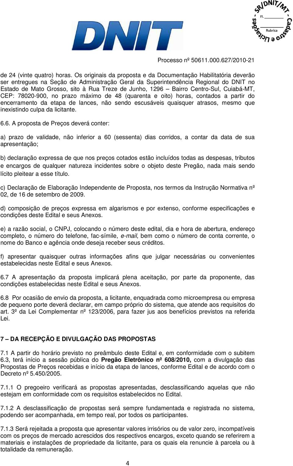 Junho, 1296 Bairro Centro-Sul, Cuiabá-MT, CEP: 78020-900, no prazo máximo de 48 (quarenta e oito) horas, contados a partir do encerramento da etapa de lances, não sendo escusáveis quaisquer atrasos,