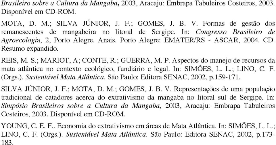 REIS, M. S.; MARIOT, A; CONTE, R.; GUERRA, M. P. Aspectos do manejo de recursos da mata atlântica no contexto ecológico, fundiário e legal. In: SIMÕES, L. L.; LINO, C. F. (Orgs.).