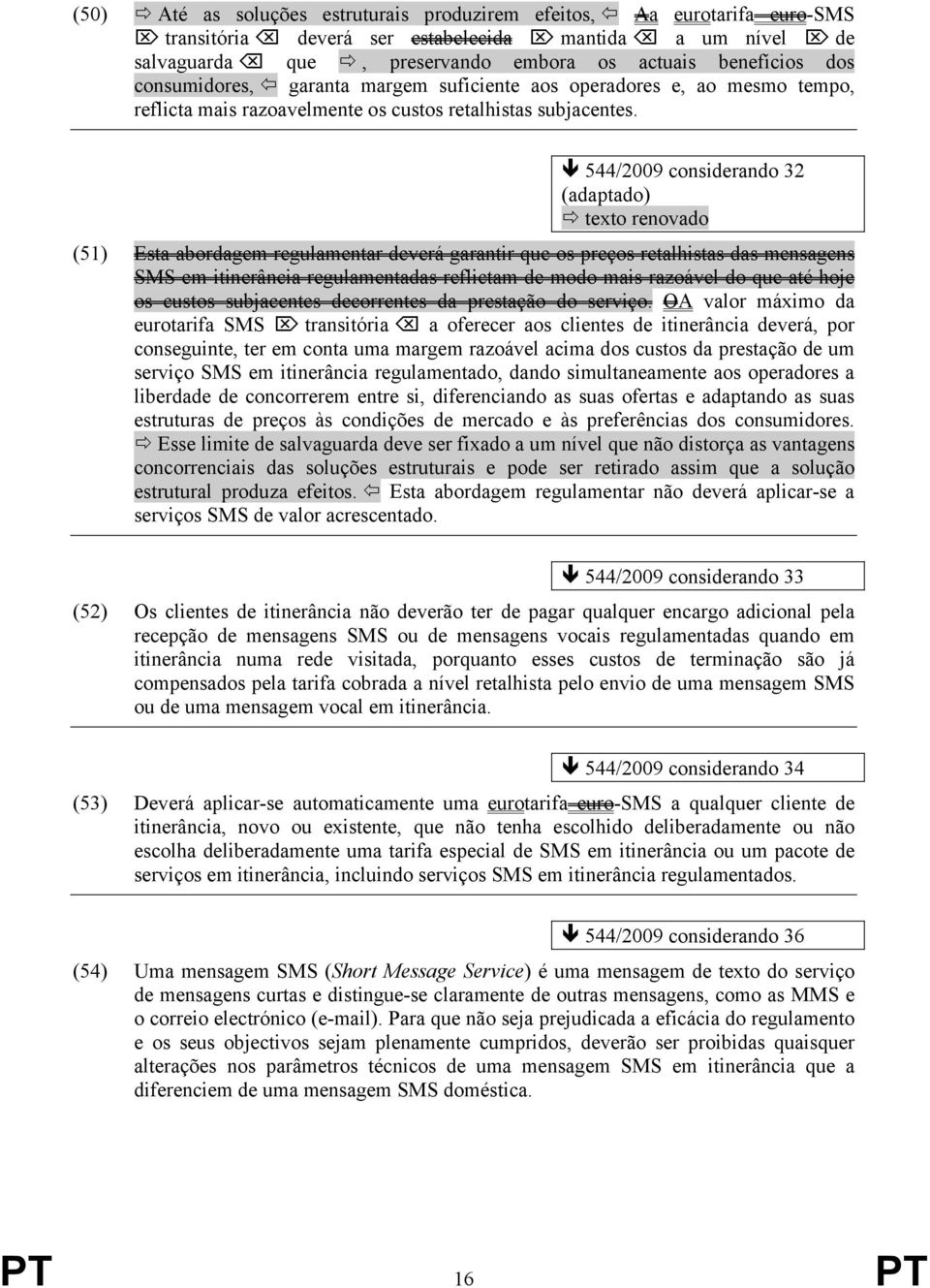 544/2009 considerando 32 (51) Esta abordagem regulamentar deverá garantir que os preços retalhistas das mensagens SMS em itinerância regulamentadas reflictam de modo mais razoável do que até hoje os