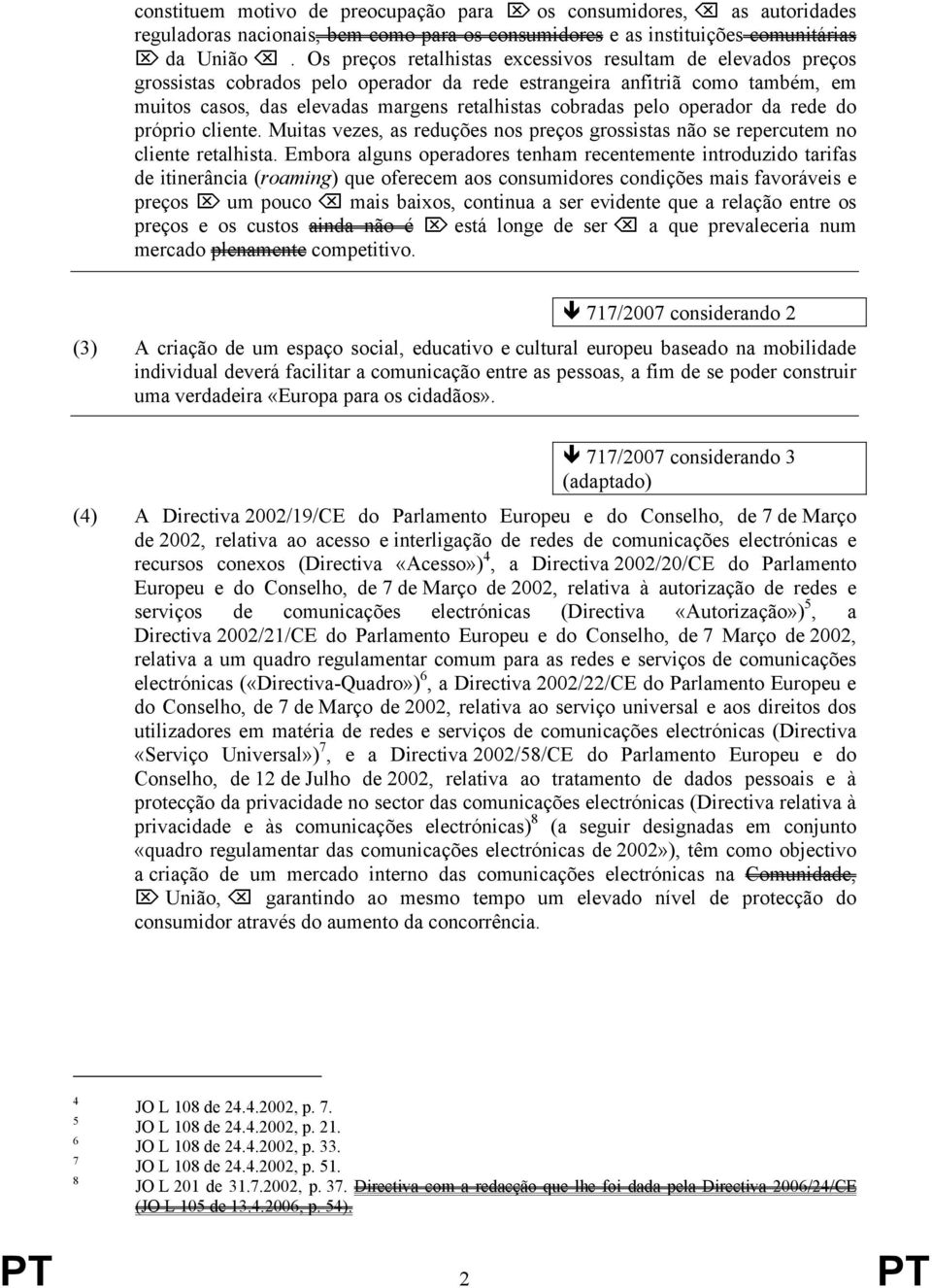 pelo operador da rede do próprio cliente. Muitas vezes, as reduções nos preços grossistas não se repercutem no cliente retalhista.