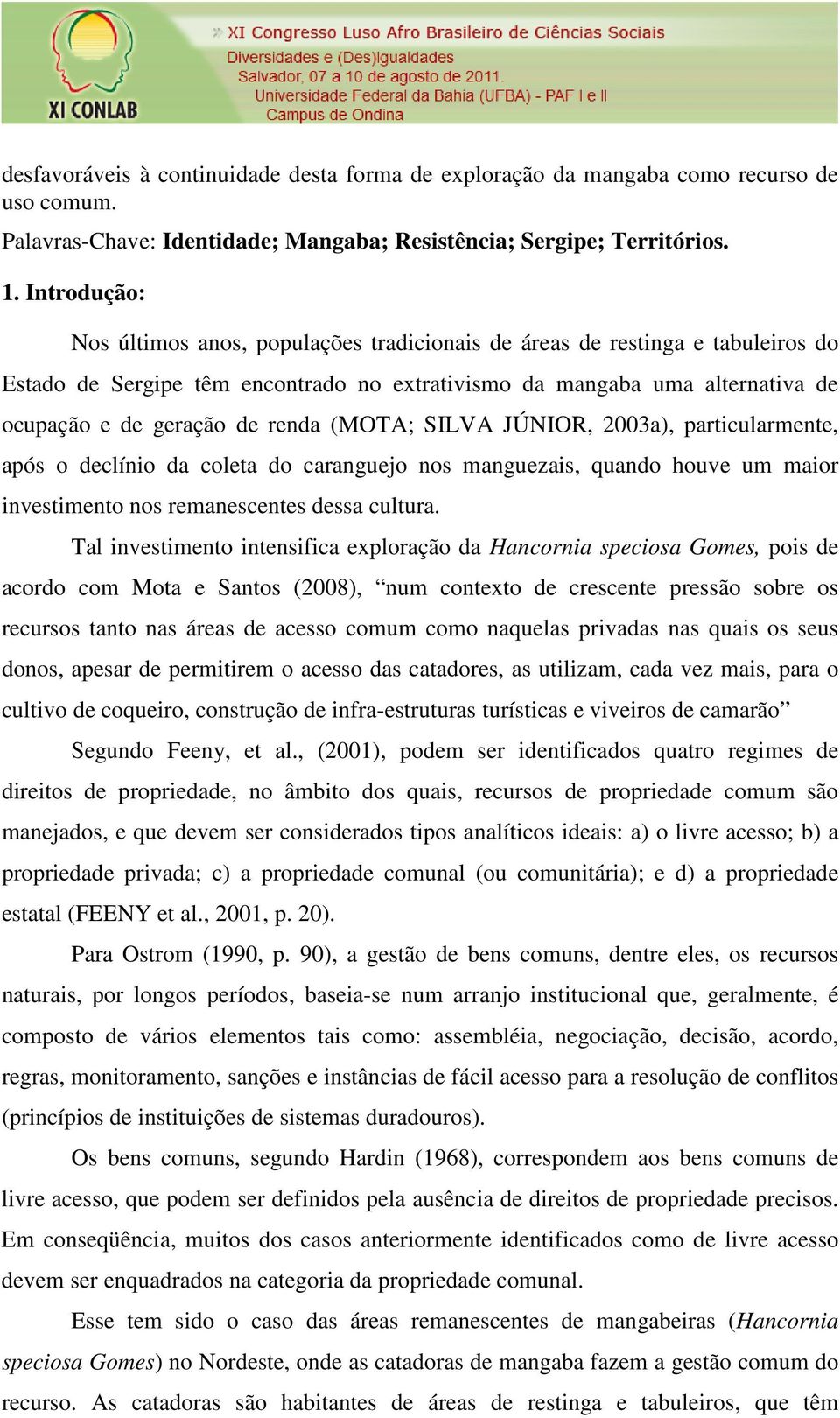 renda (MOTA; SILVA JÚNIOR, 2003a), particularmente, após o declínio da coleta do caranguejo nos manguezais, quando houve um maior investimento nos remanescentes dessa cultura.