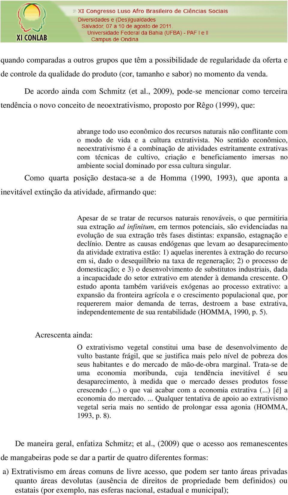 , 2009), pode-se mencionar como terceira tendência o novo conceito de neoextrativismo, proposto por Rêgo (1999), que: abrange todo uso econômico dos recursos naturais não conflitante com o modo de