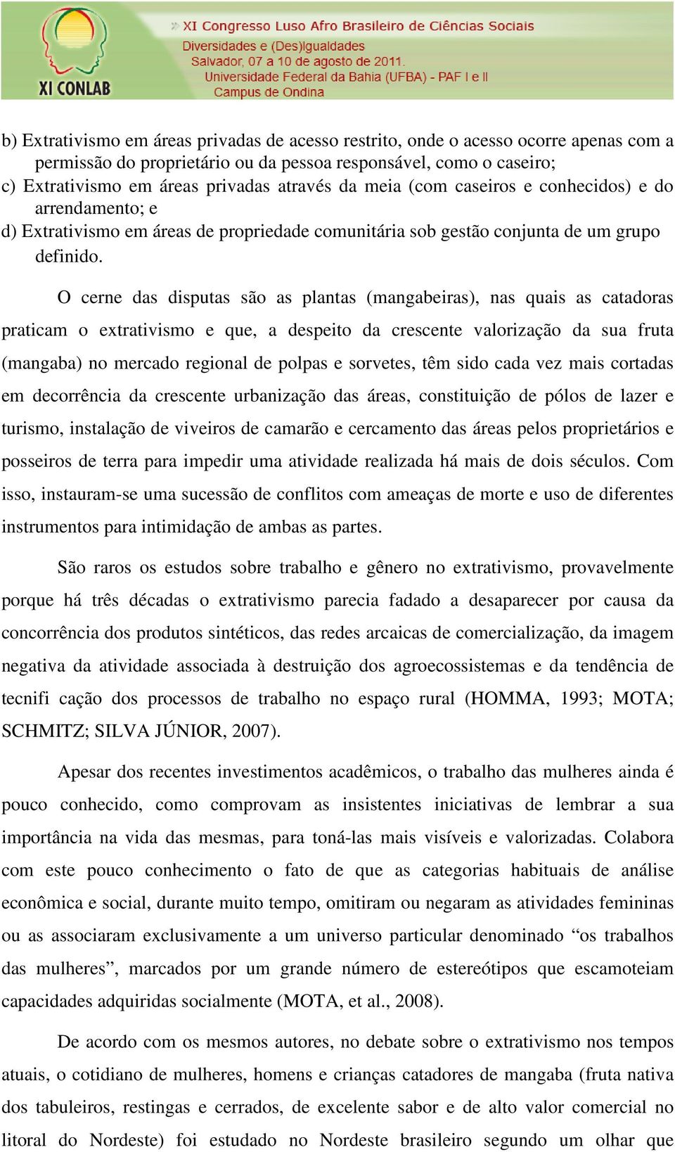 O cerne das disputas são as plantas (mangabeiras), nas quais as catadoras praticam o extrativismo e que, a despeito da crescente valorização da sua fruta (mangaba) no mercado regional de polpas e