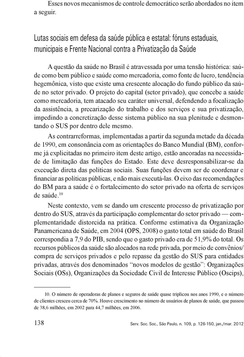 saúde como bem público e saúde como mercadoria, como fonte de lucro, tendência hegemônica, visto que existe uma crescente alocação do fundo público da saúde no setor privado.