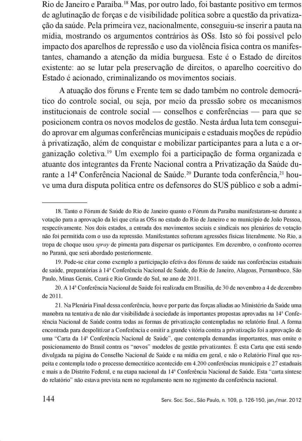 Isto só foi possível pelo impacto dos aparelhos de repressão e uso da violência física contra os manifestantes, chamando a atenção da mídia burguesa.