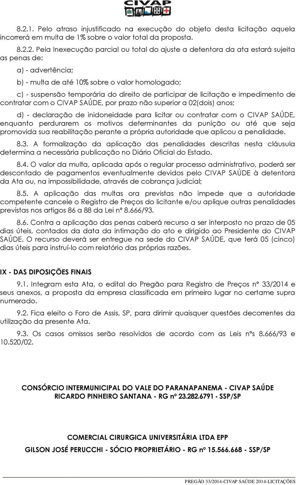 CIVAP SAÚDE, por prazo não superior a 02(dois) anos; d) - declaração de inidoneidade para licitar ou contratar com o CIVAP SAÚDE, enquanto perdurarem os motivos determinantes da punição ou até que