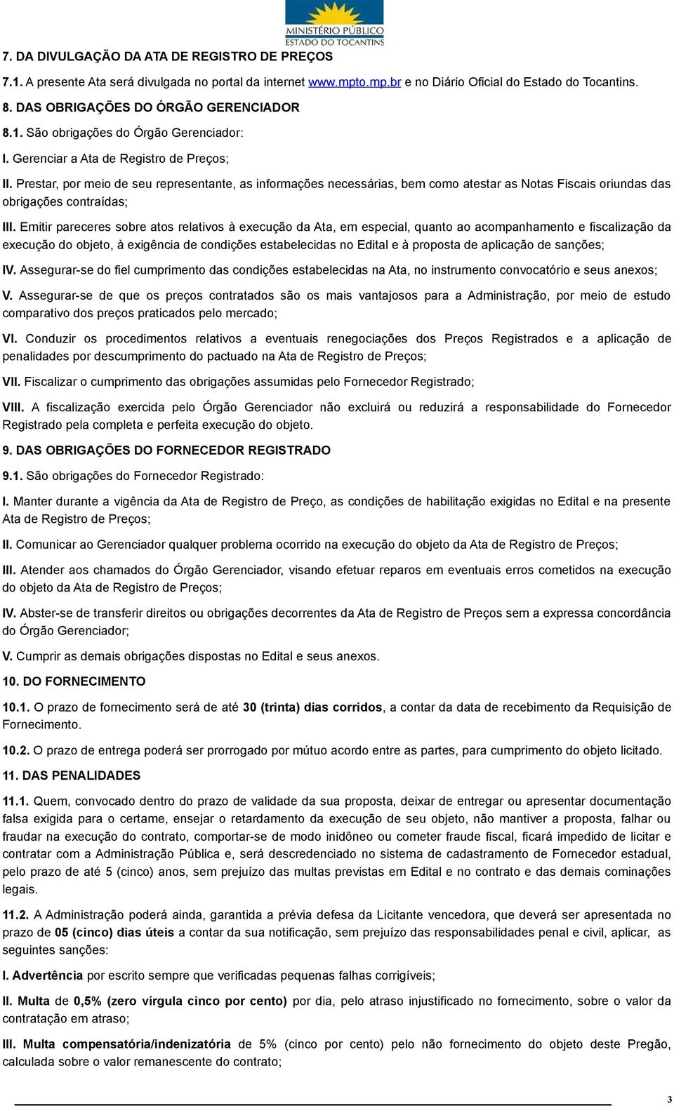 Prestar, por meio de seu representante, as informações necessárias, bem como atestar as Notas Fiscais oriundas das obrigações contraídas; III.