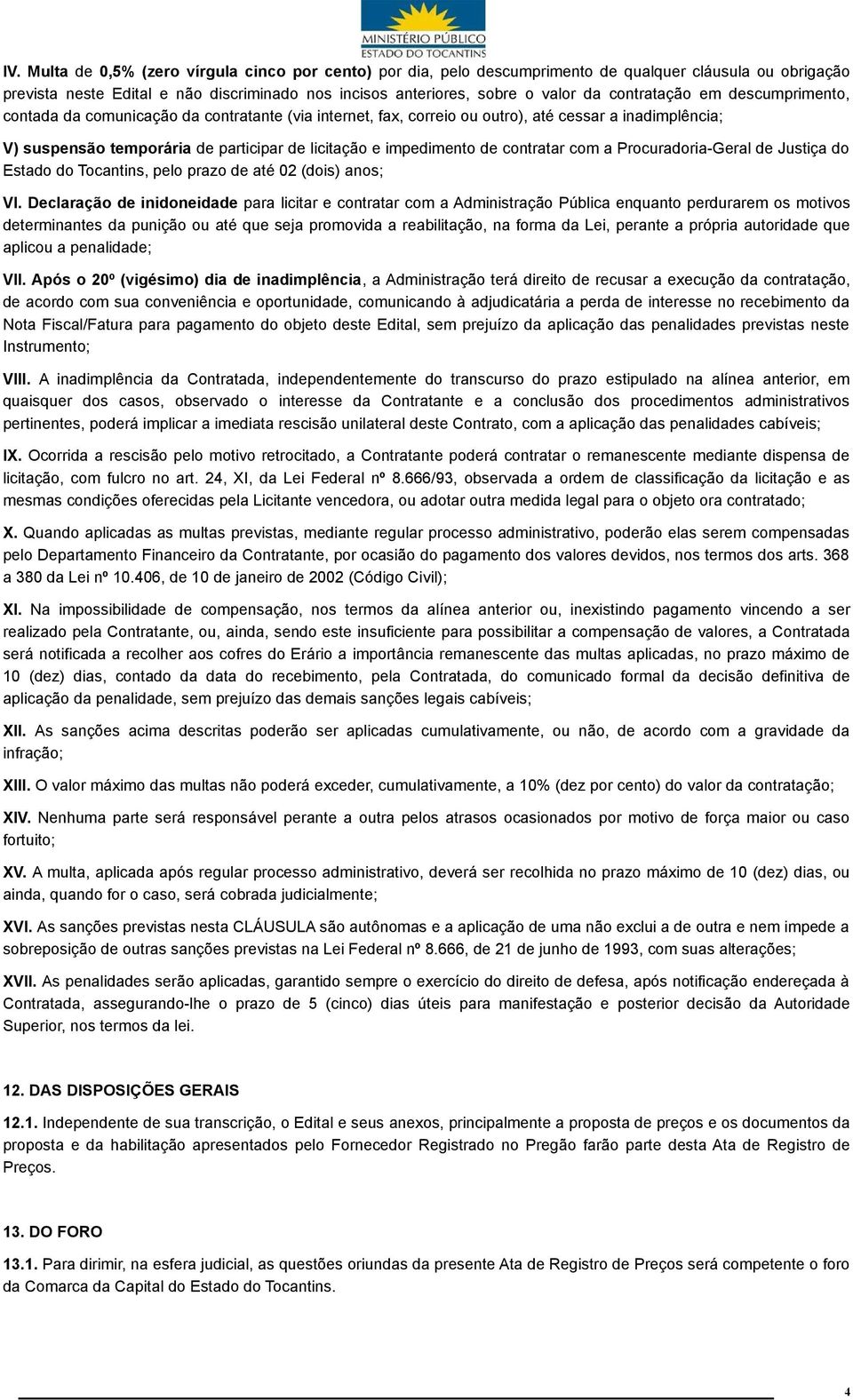 impedimento de contratar com a Procuradoria-Geral de Justiça do Estado do Tocantins, pelo prazo de até 02 (dois) anos; VI.
