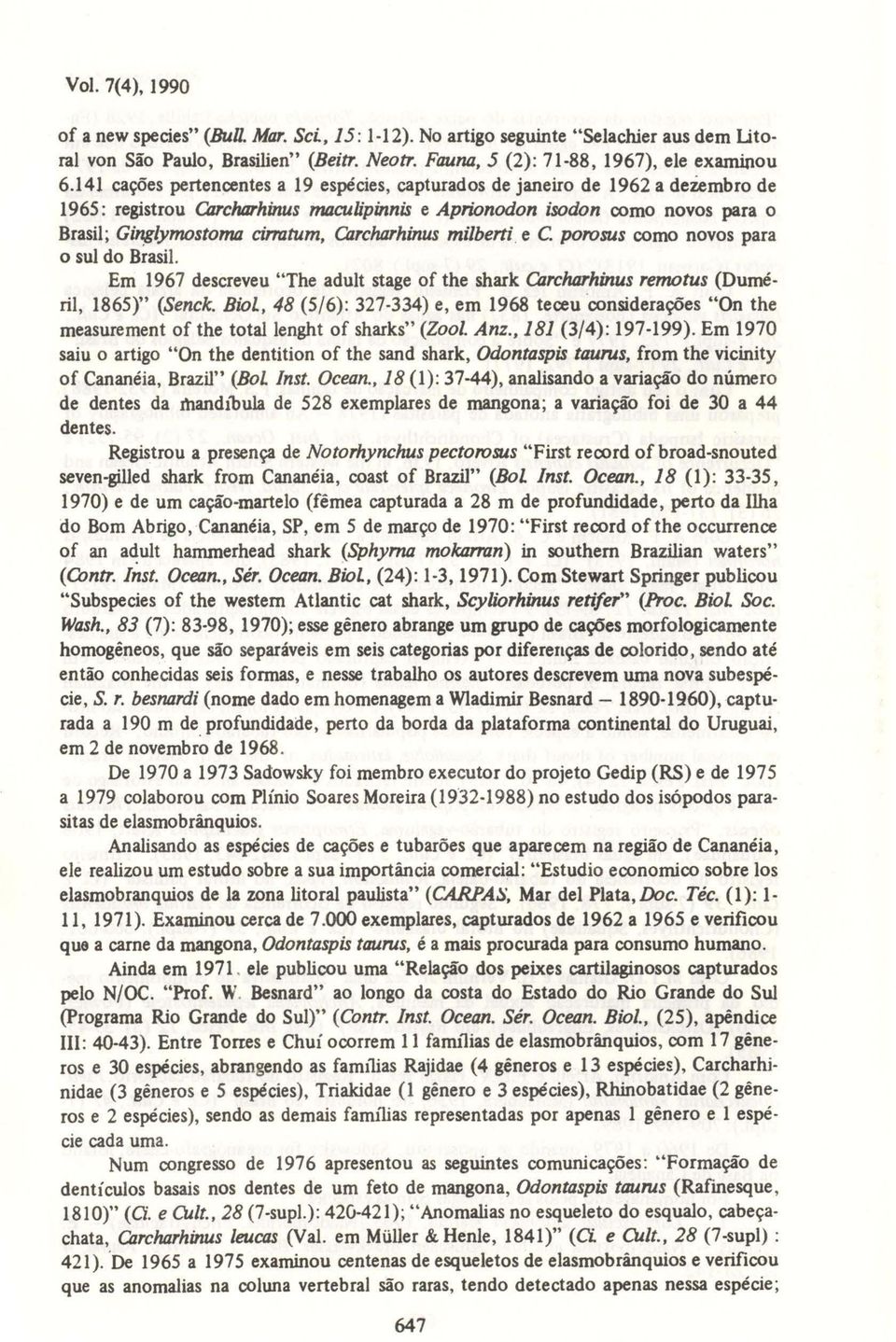 embro de 1965: registrou Carchlll'hinus maculipinnis e Aprionodon isodon como novos para o Brasil; Gi~/ymostoma cirratum, Carcharhinus mi/berti. e C. porosus como novos para o sul do Brasil.