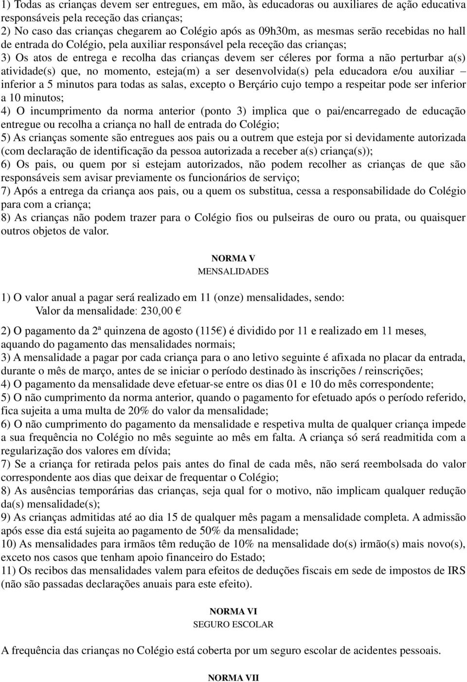 a(s) atividade(s) que, no momento, esteja(m) a ser desenvolvida(s) pela educadora e/ou auxiliar inferior a 5 minutos para todas as salas, excepto o Berçário cujo tempo a respeitar pode ser inferior a