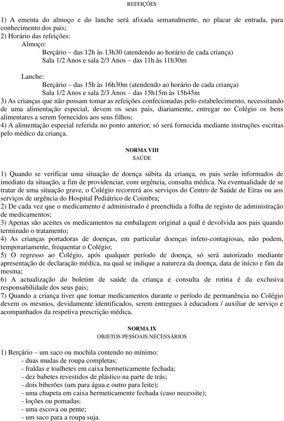 3) As crianças que não possam tomar as refeições confecionadas pelo estabelecimento, necessitando de uma alimentação especial, devem os seus pais, diariamente, entregar no Colégio os bens alimentares