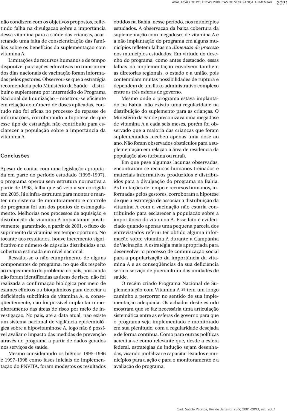 Limitações de recursos humanos e de tempo disponível para ações educativas no transcorrer dos dias nacionais de vacinação foram informadas pelos gestores.