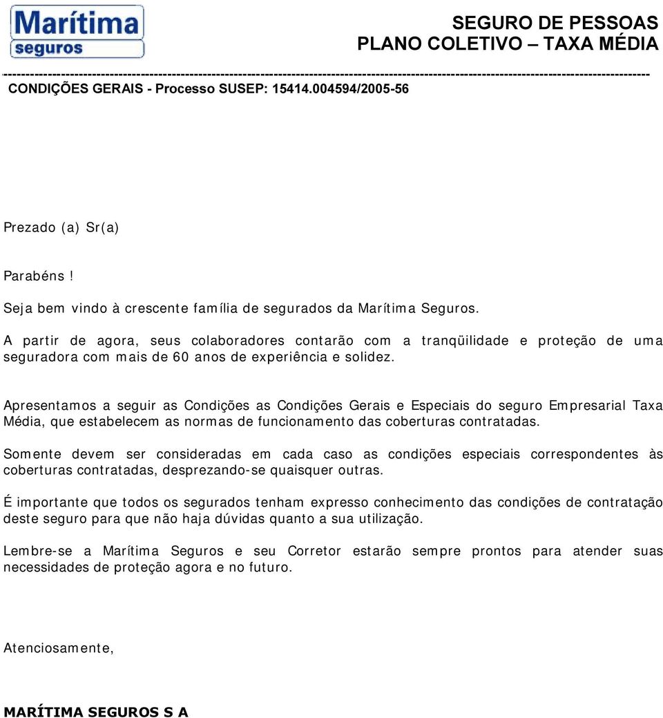 Apresentamos a seguir as Condições as Condições Gerais e Especiais do seguro Empresarial Taxa Média, que estabelecem as normas de funcionamento das coberturas contratadas.