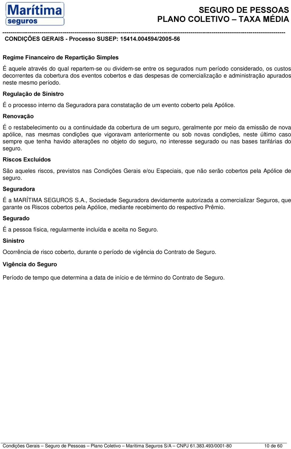 5HQRYDomR É o restabelecimento ou a continuidade da cobertura de um seguro, geralmente por meio da emissão de nova apólice, nas mesmas condições que vigoravam anteriormente ou sob novas condições,