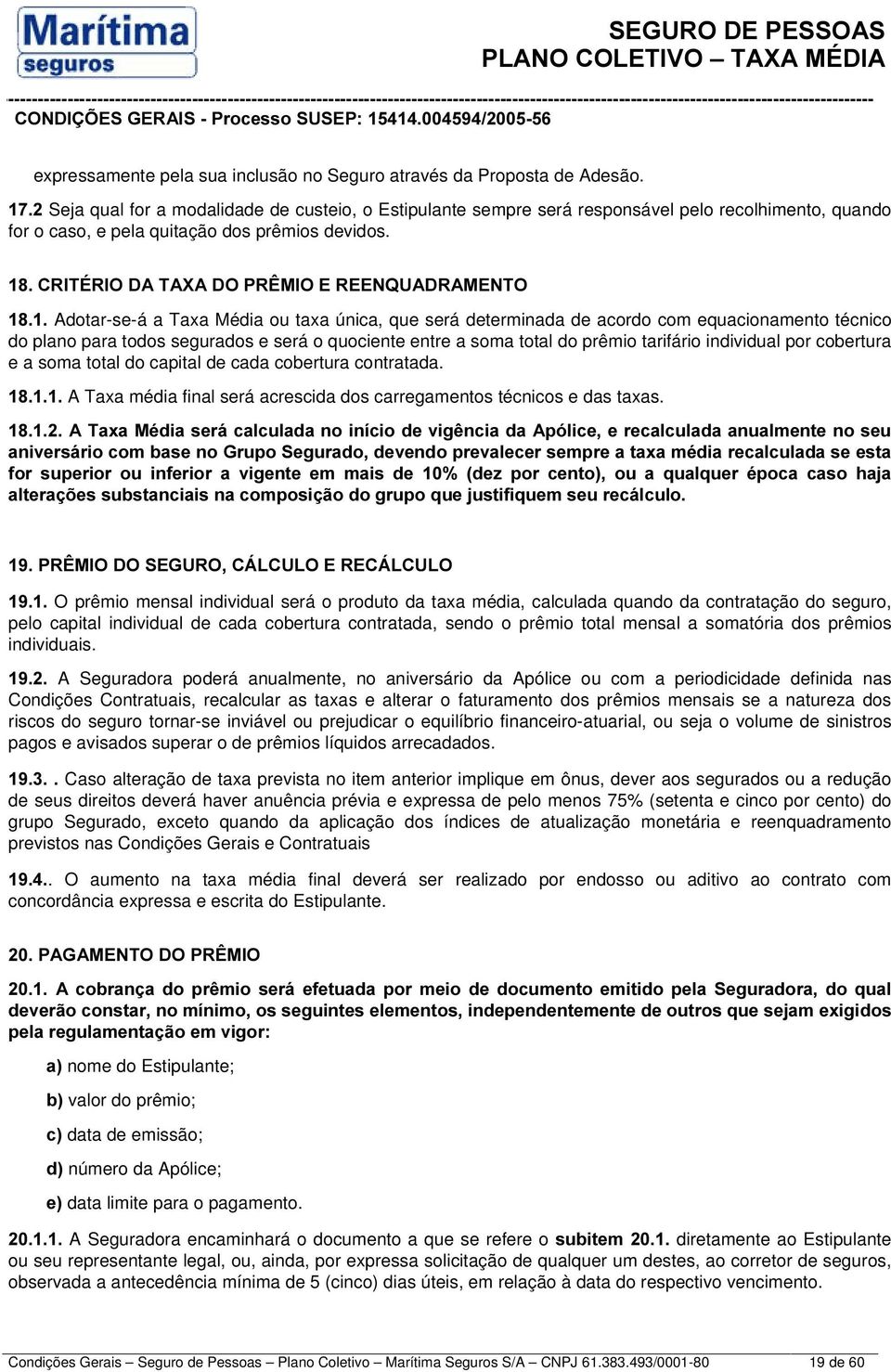 &5,7e5,2'$7$;$'235Ç0,2(5((148$'5$0(172 Adotar-se-á a Taxa Média ou taxa única, que será determinada de acordo com equacionamento técnico do plano para todos segurados e será o quociente entre a soma