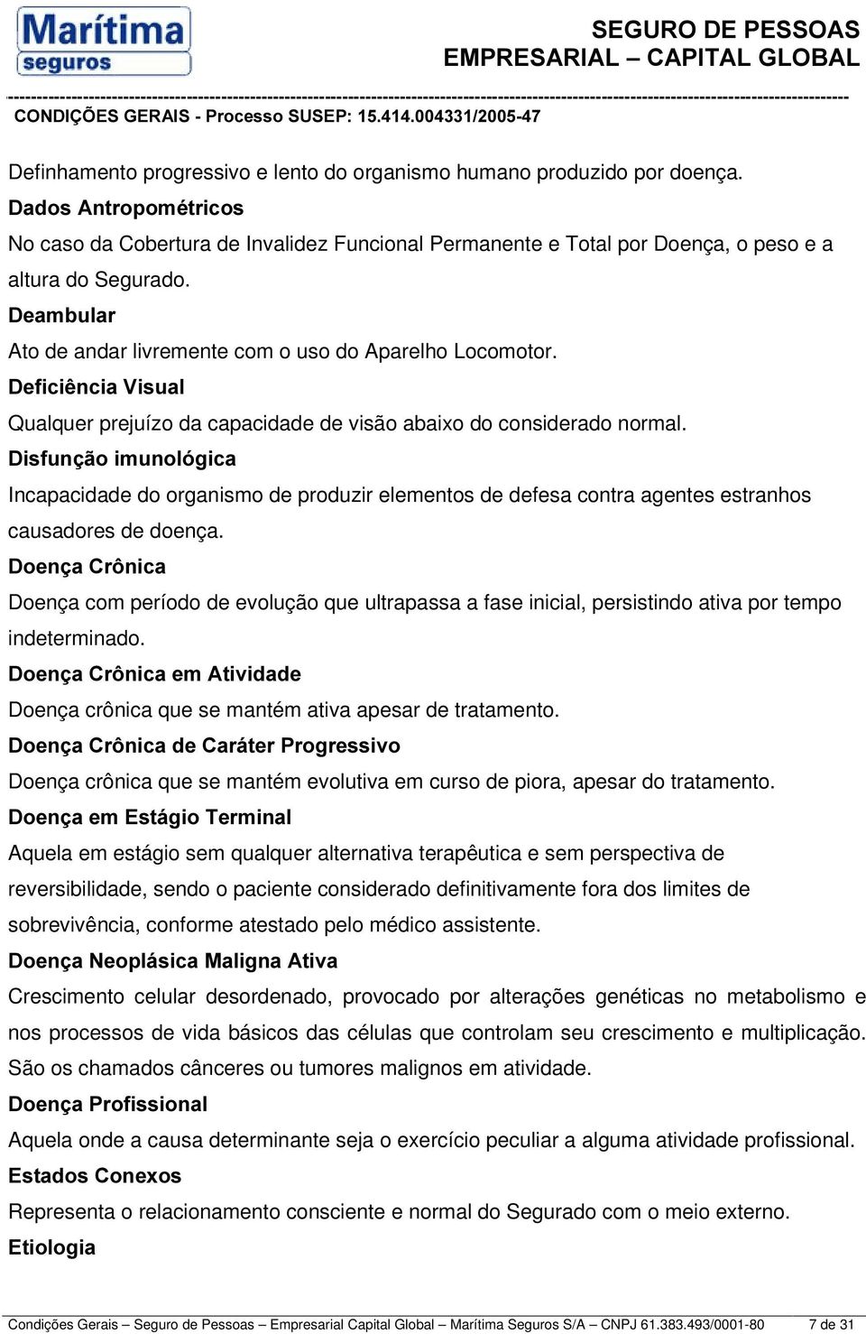 'HILFLrQFLD9LVXDO Qualquer prejuízo da capacidade de visão abaixo do considerado normal.