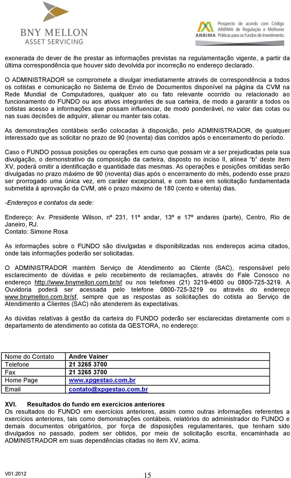 Computadores, qualquer ato ou fato relevante ocorrido ou relacionado ao funcionamento do FUNDO ou aos ativos integrantes de sua carteira, de modo a garantir a todos os cotistas acesso a informações