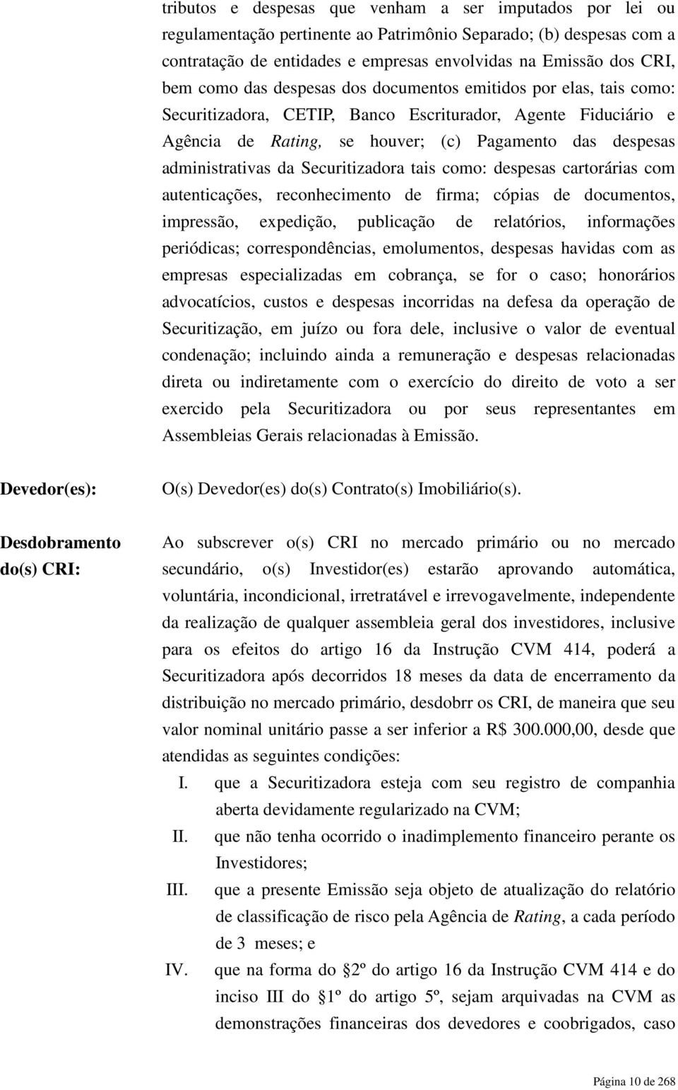 da Securitizadora tais como: despesas cartorárias com autenticações, reconhecimento de firma; cópias de documentos, impressão, expedição, publicação de relatórios, informações periódicas;