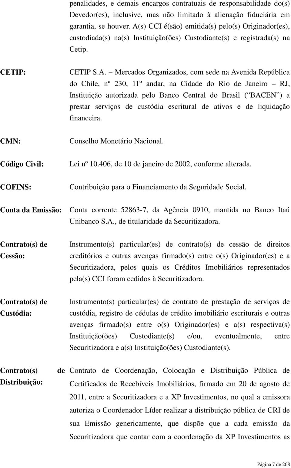 do Chile, nº 230, 11º andar, na Cidade do Rio de Janeiro RJ, Instituição autorizada pelo Banco Central do Brasil ( BACEN ) a prestar serviços de custódia escritural de ativos e de liquidação