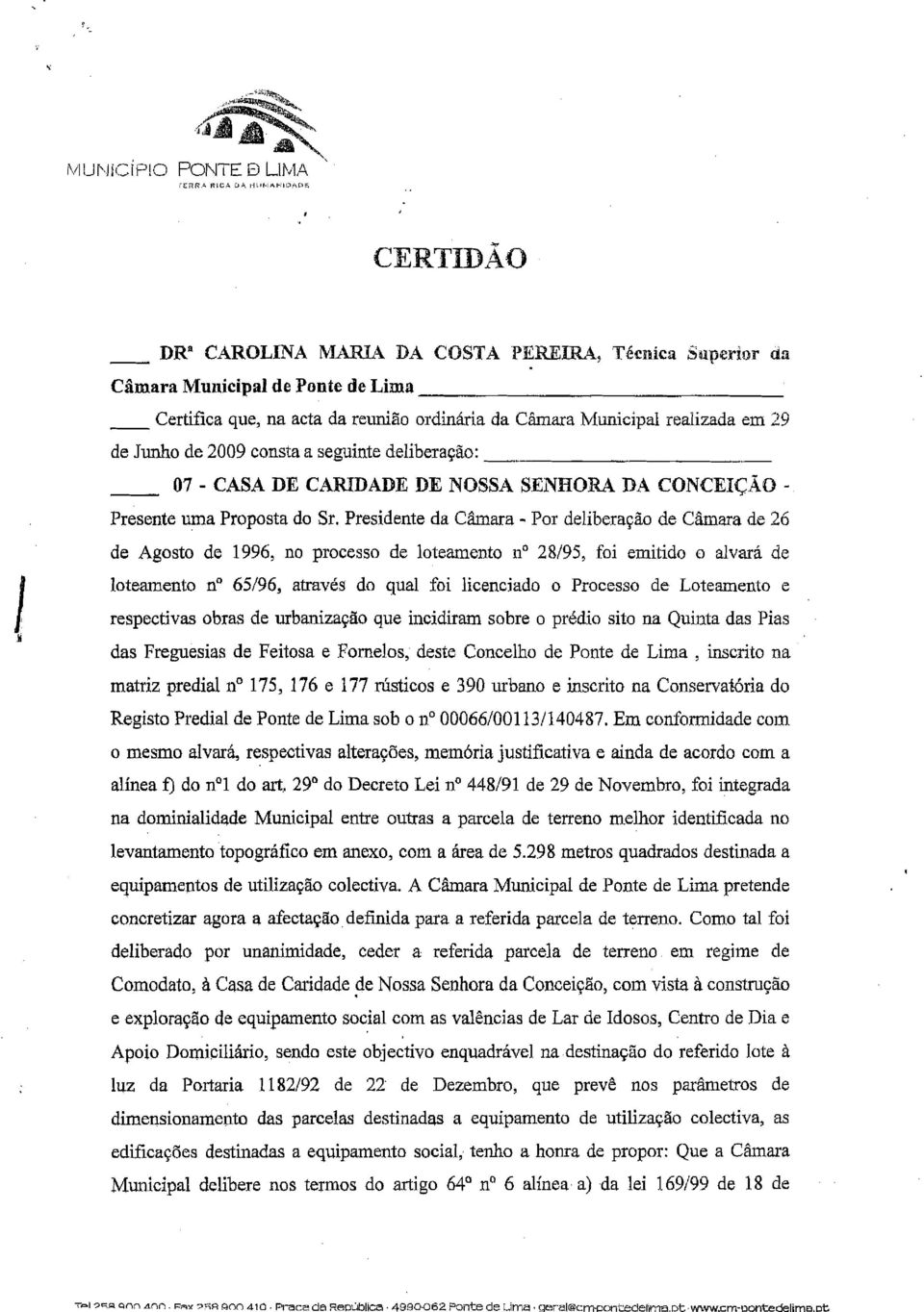 Junho de 2009 consta a seguinte deliberação: _ J w 07 - CASA DE CARIDADE DE NOSSA SENHORA DA CONCEIÇÃO ~ Presente uma Proposta do Sr.