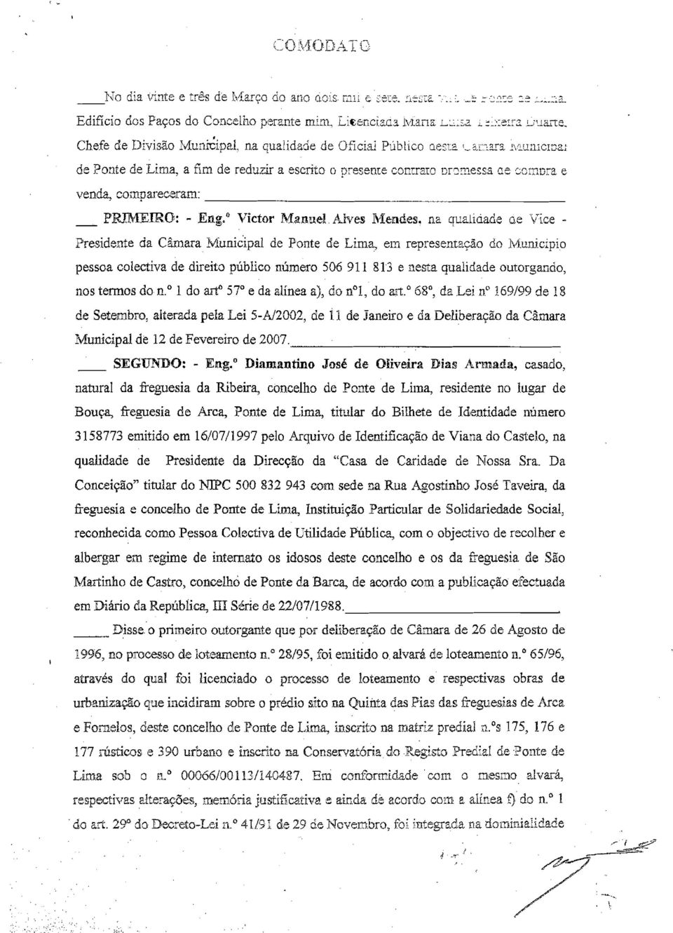 e lice Presidente da Câmara Municipal de Ponte de Lima, em representaçào cio lviunicipio pessoa colectiva de direito público número 506 911 813 e nesta qualidade outorgando, nos termos do n.