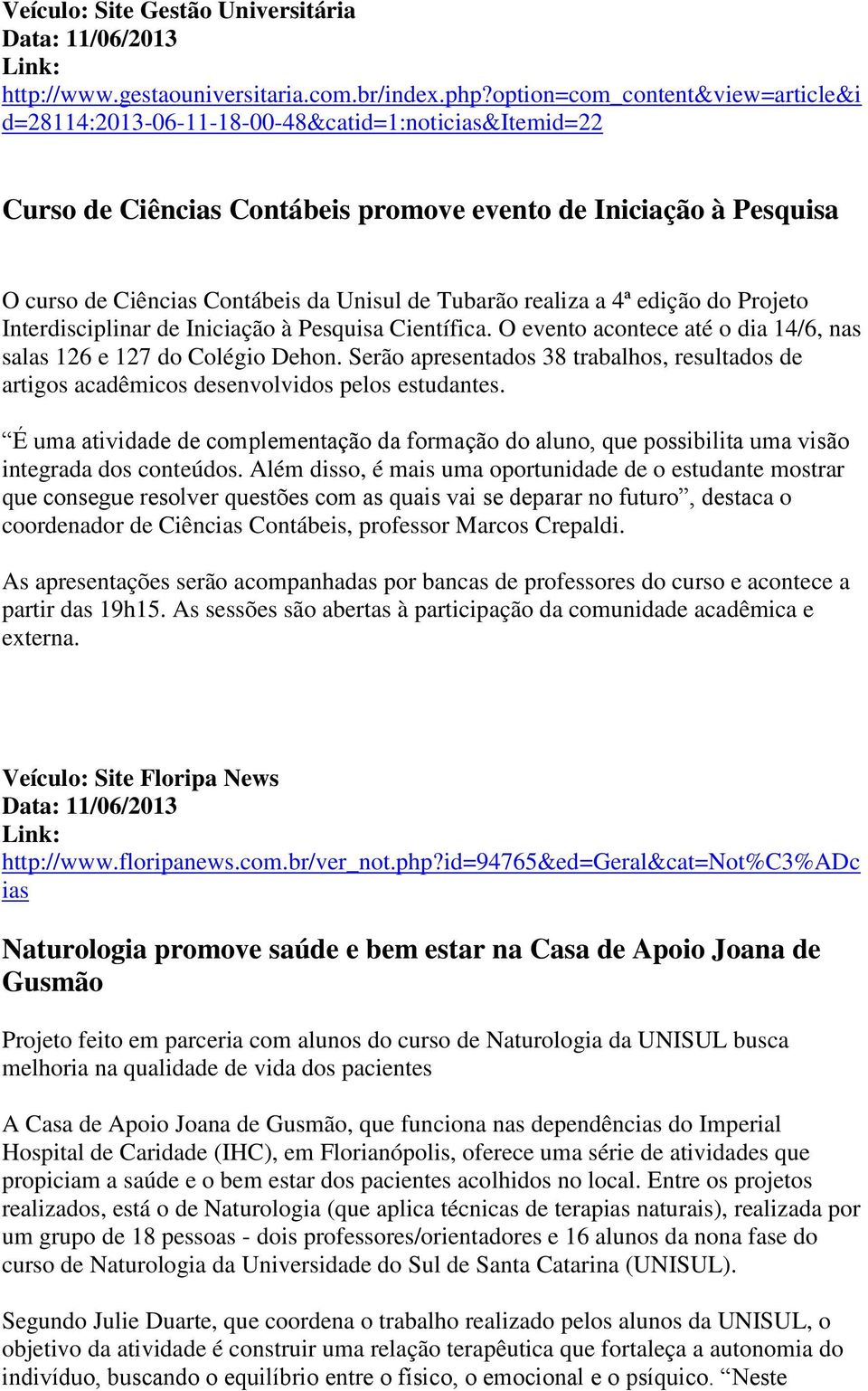 Tubarão realiza a 4ª edição do Projeto Interdisciplinar de Iniciação à Pesquisa Científica. O evento acontece até o dia 14/6, nas salas 126 e 127 do Colégio Dehon.