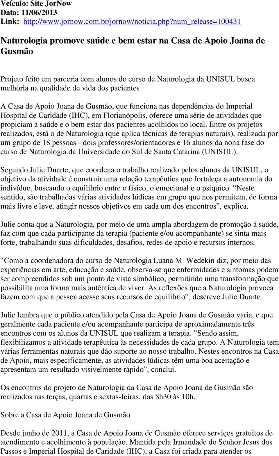 dos pacientes A Casa de Apoio Joana de Gusmão, que funciona nas dependências do Imperial Hospital de Caridade (IHC), em Florianópolis, oferece uma série de atividades que propiciam a saúde e o bem