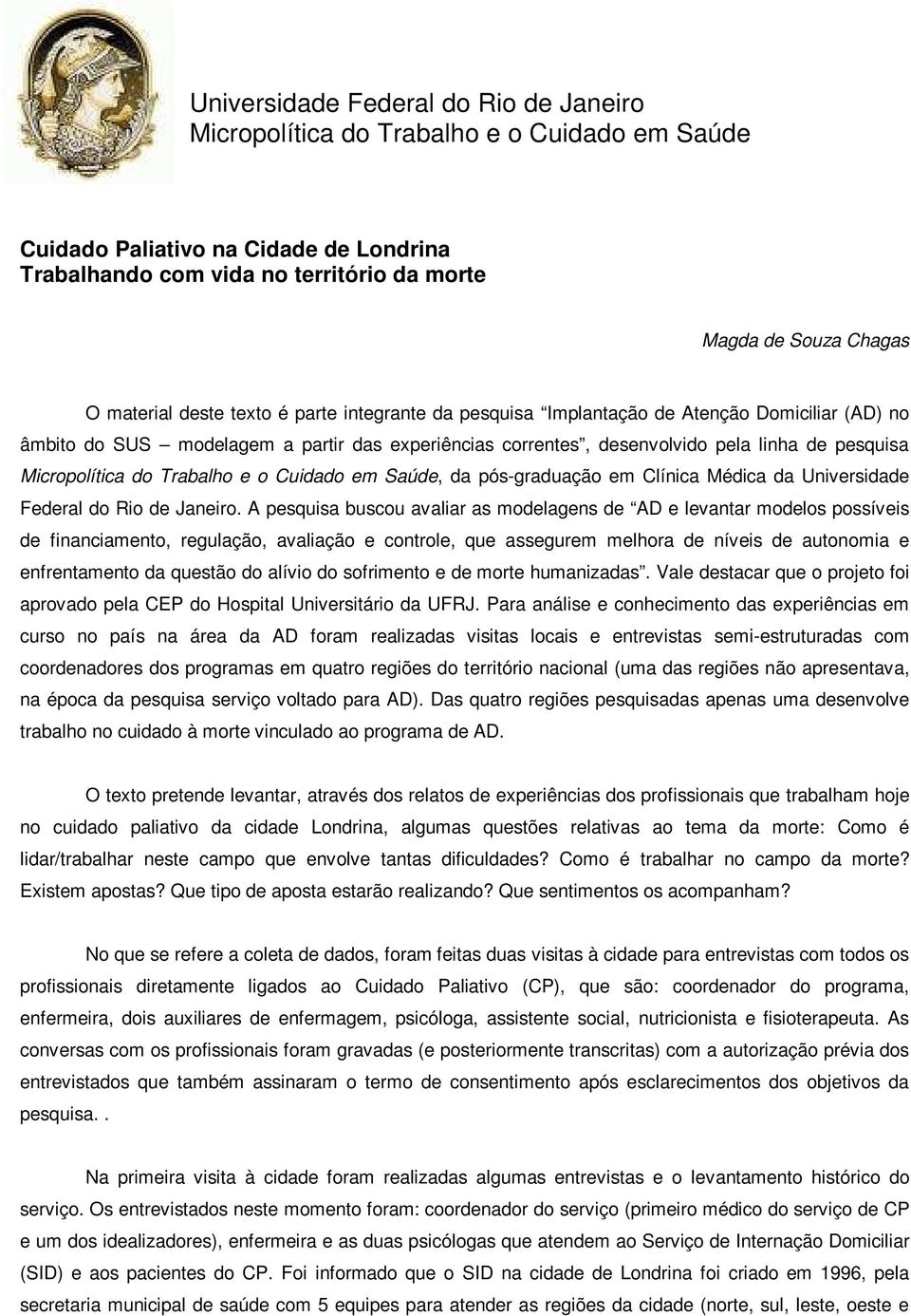 Micropolítica do Trabalho e o Cuidado em Saúde, da pós-graduação em Clínica Médica da Universidade Federal do Rio de Janeiro.