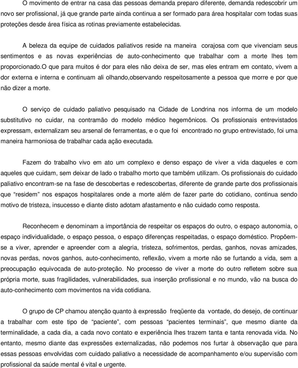 A beleza da equipe de cuidados paliativos reside na maneira corajosa com que vivenciam seus sentimentos e as novas experiências de auto-conhecimento que trabalhar com a morte lhes tem proporcionado.