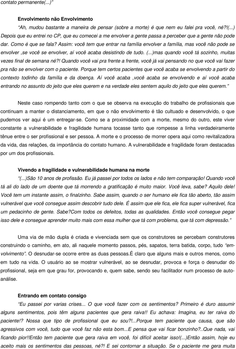 ..)mas quando você tá sozinho, muitas vezes final de semana né?! Quando você vai pra frente a frente, você já vai pensando no que você vai fazer pra não se envolver com o paciente.