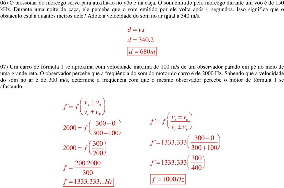 d 30.2 d 680m 07) Um carr de órmula se aprxima cm velcidade máxima de 00 m/s de um bservadr parad em pé n mei de uma grande reta.